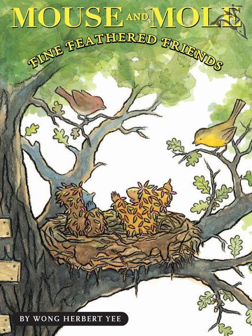 Title details for Mouse and Mole, Fine Feathered Friends by Wong Herbert Yee - Wait list